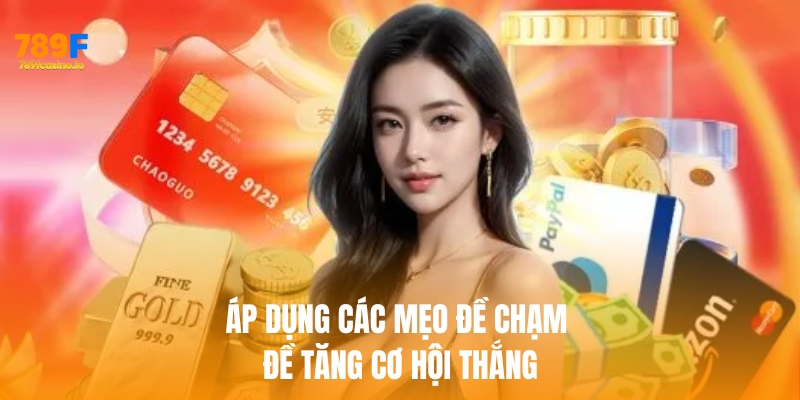Áp dụng các mẹo đề chạm đề tăng cơ hội thắng