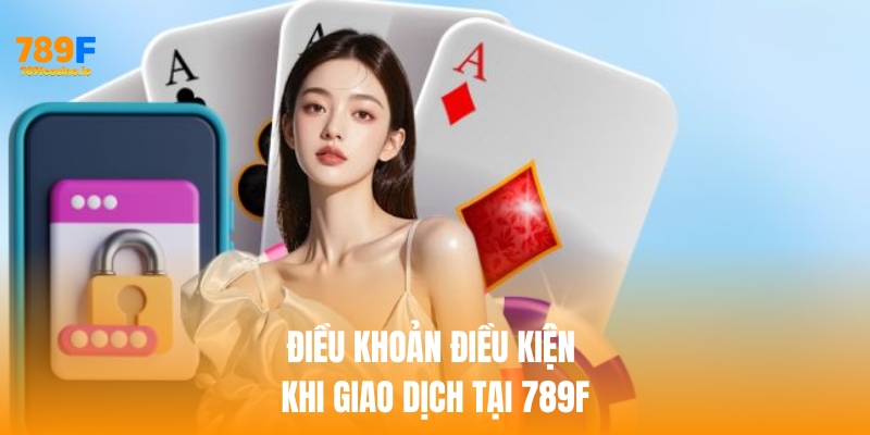 Điều khoản điều kiện khi giao dịch tại 789f