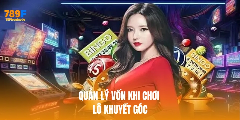 Quản lý vốn khi chơi lô khuyết góc để bảo vệ ngân sách