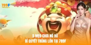 Tìm hiểu 5 mẹo chơi nổ hũ – Bí quyết trúng lớn tại 789F