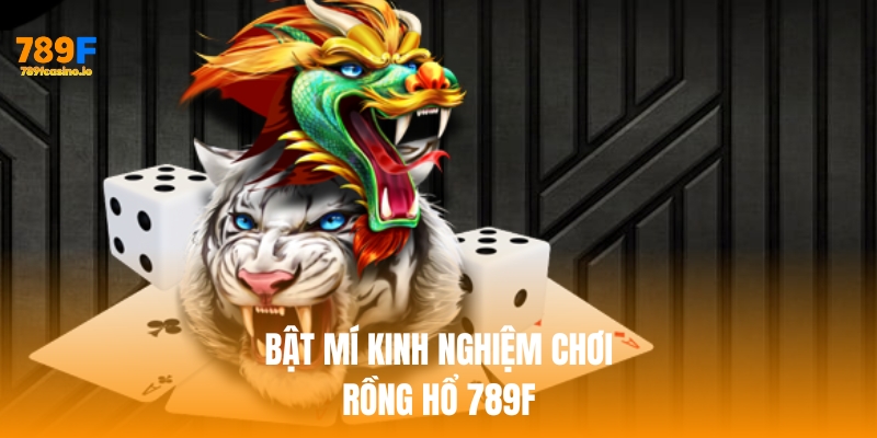 Bật mí kinh nghiệm chơi rồng hổ 789f